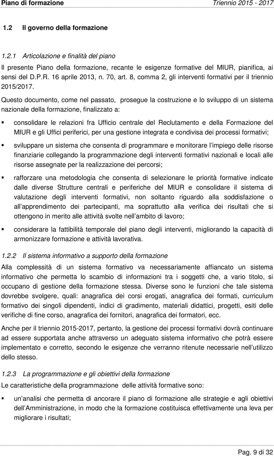 Questo documento, come nel passato, prosegue la costruzione e lo sviluppo di un sistema nazionale della formazione, finalizzato a: consolidare le relazioni fra Ufficio centrale del Reclutamento e