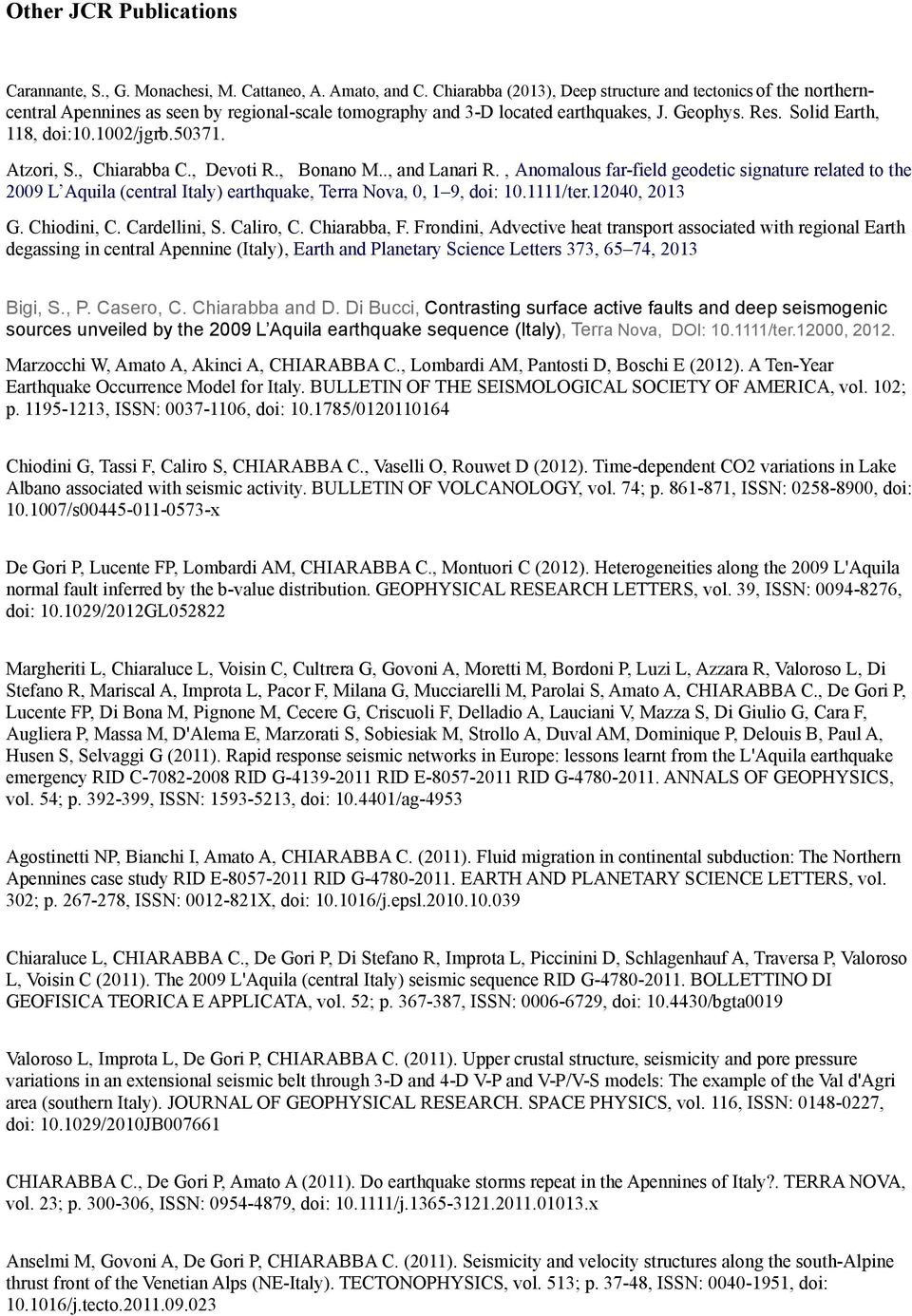 50371. Atzori, S., Chiarabba C., Devoti R., Bonano M.., and Lanari R., Anomalous far-field geodetic signature related to the 2009 L Aquila (central Italy) earthquake, Terra Nova, 0, 1 9, doi: 10.