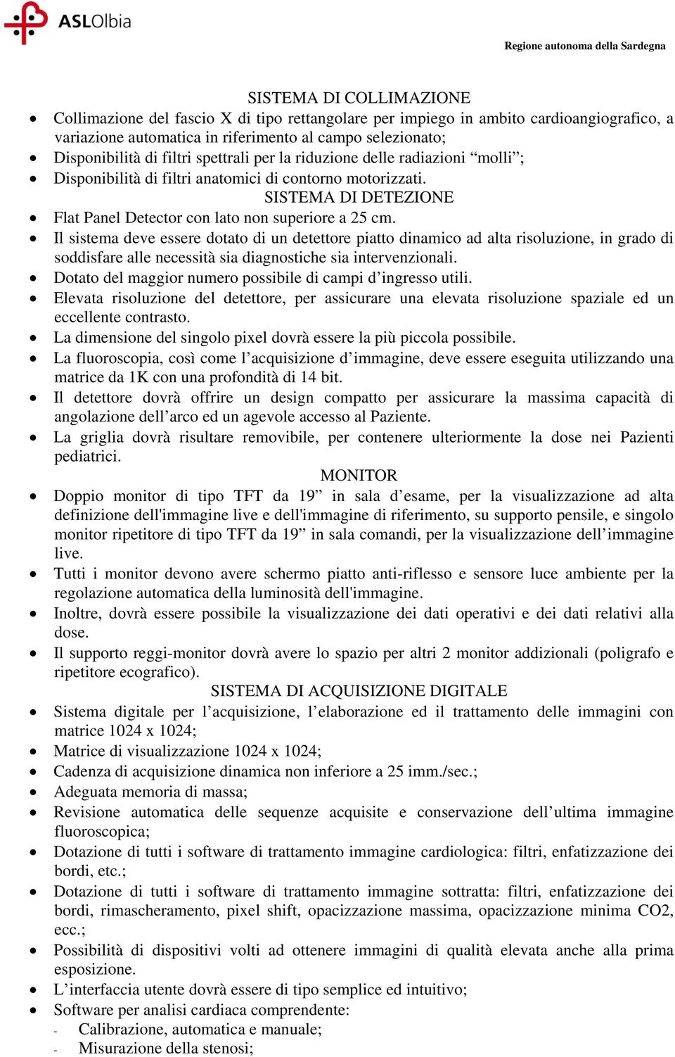 Il sistema deve essere dotato di un detettore piatto dinamico ad alta risoluzione, in grado di soddisfare alle necessità sia diagnostiche sia intervenzionali.