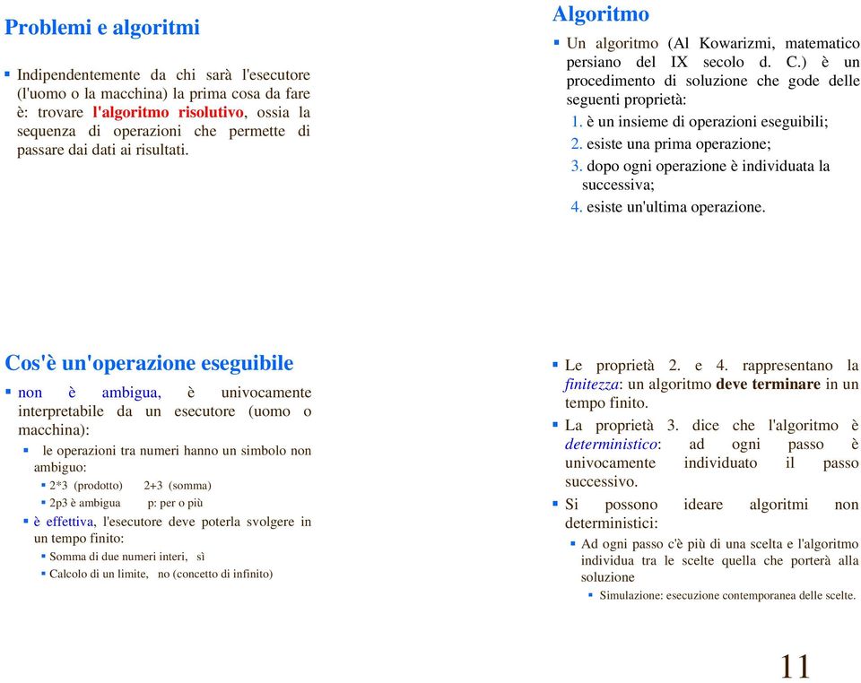 è un insieme di operazioni eseguibili; 2. esiste una prima operazione; 3. dopo ogni operazione è individuata la successiva; 4. esiste un'ultima operazione.