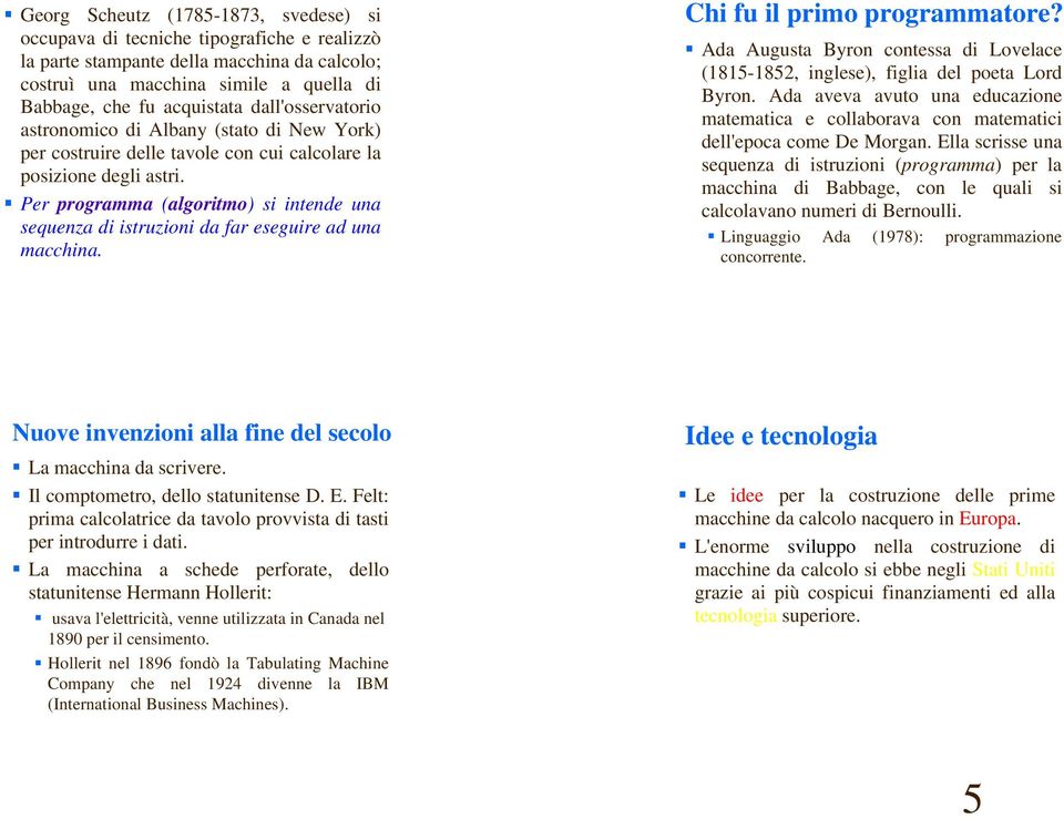 Per programma (algoritmo) si intende una sequenza di istruzioni da far eseguire ad una macchina. Chi fu il primo programmatore?