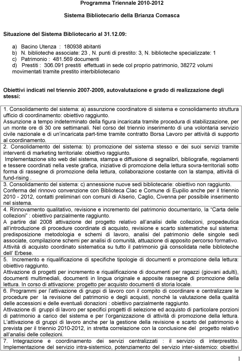 091 prestiti effettuati in sede col proprio patrimonio, 38272 volumi movimentati tramite prestito interbibliotecario Obiettivi indicati nel triennio 2007-2009, autovalutazione e grado di