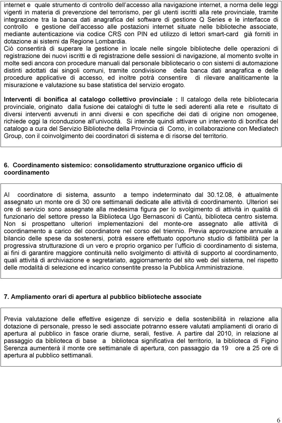 mediante autenticazione via codice CRS con PIN ed utilizzo di lettori smart-card già forniti in dotazione ai sistemi da Regione Lombardia.