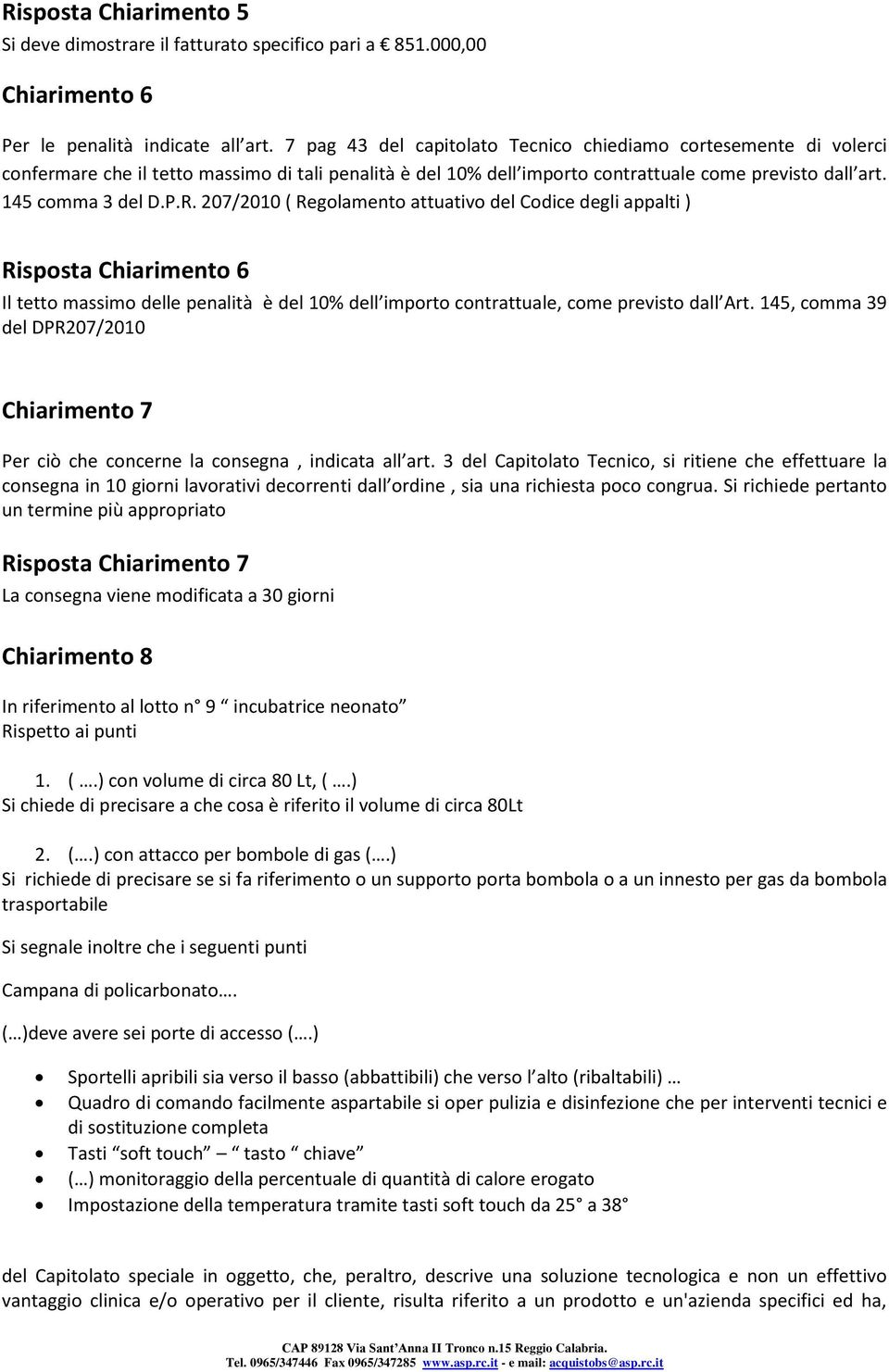 207/2010 ( Regolamento attuativo del Codice degli appalti ) Risposta Chiarimento 6 Il tetto massimo delle penalità è del 10% dell importo contrattuale, come previsto dall Art.