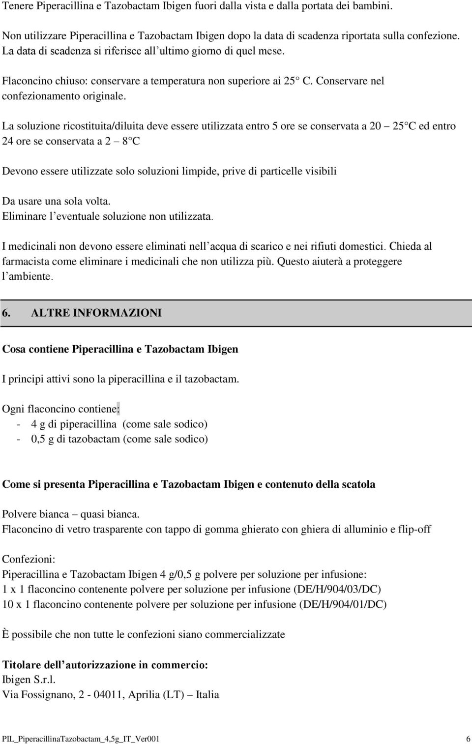 La soluzione ricostituita/diluita deve essere utilizzata entro 5 ore se conservata a 20 25 C ed entro 24 ore se conservata a 2 8 C Devono essere utilizzate solo soluzioni limpide, prive di particelle