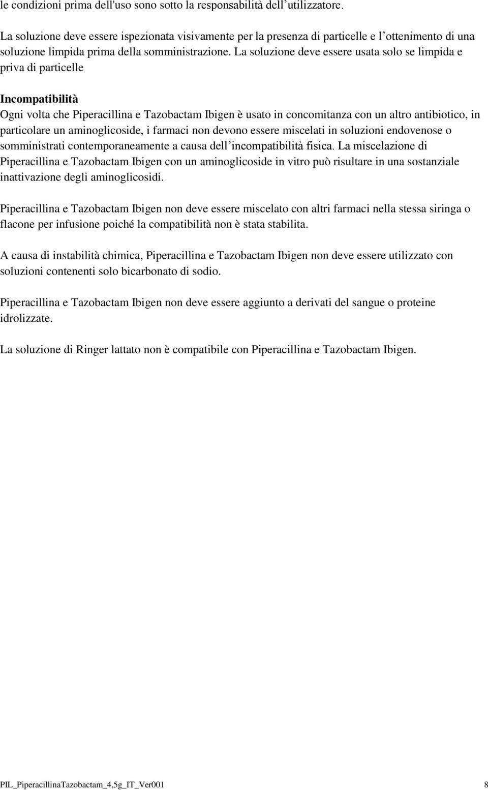 La soluzione deve essere usata solo se limpida e priva di particelle Incompatibilità Ogni volta che Piperacillina e Tazobactam Ibigen è usato in concomitanza con un altro antibiotico, in particolare
