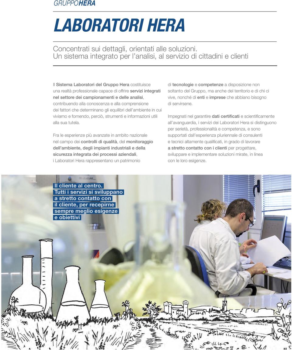 campionamenti e delle analisi, contribuendo alla conoscenza e alla comprensione dei fattori che determinano gli equilibri dell ambiente in cui viviamo e fornendo, perciò, strumenti e informazioni