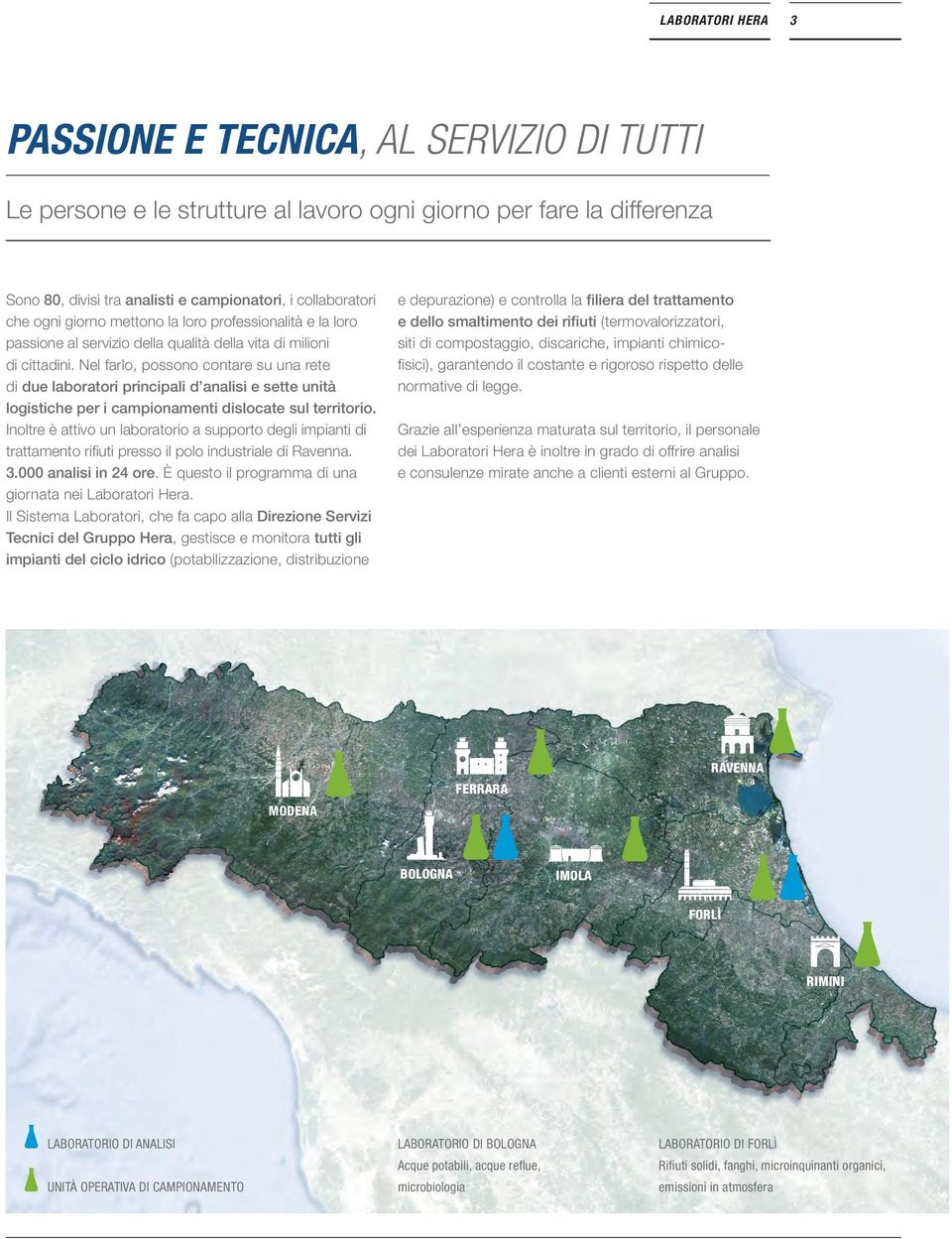 Nel farlo, possono contare su una rete di due laboratori principali d analisi e sette unità logistiche per i campionamenti dislocate sul territorio.