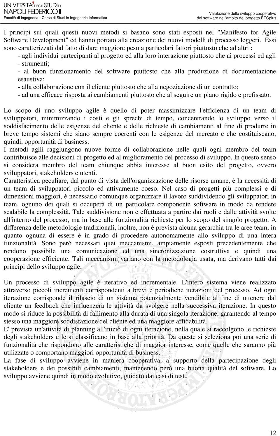 agli - strumenti; - al buon funzionamento del software piuttosto che alla produzione di documentazione esaustiva; - alla collaborazione con il cliente piuttosto che alla negoziazione di un contratto;