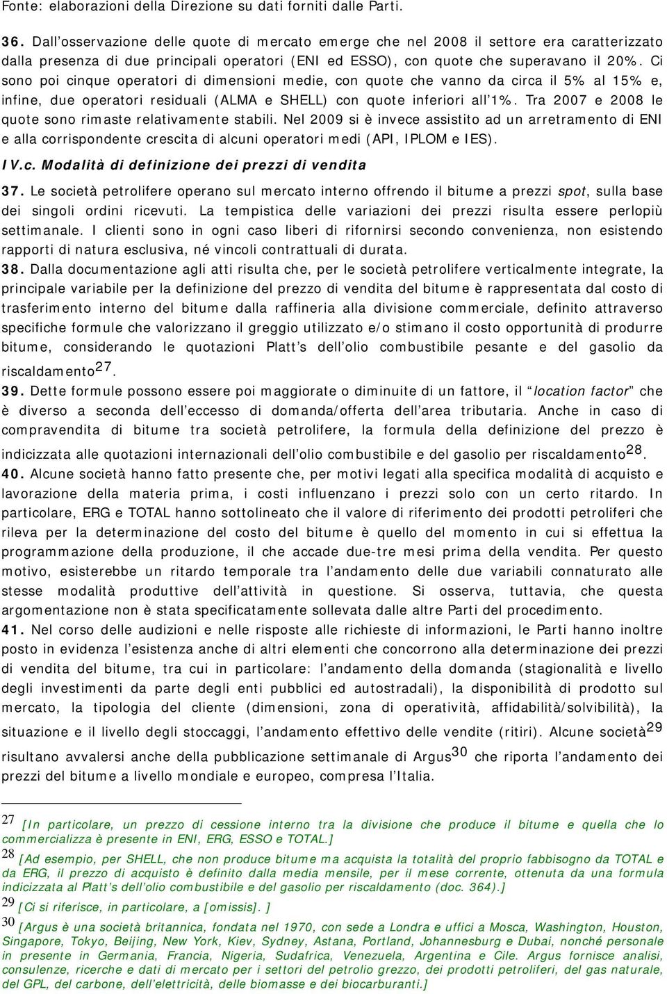 Ci sono poi cinque operatori di dimensioni medie, con quote che vanno da circa il 5% al 15% e, infine, due operatori residuali (ALMA e SHELL) con quote inferiori all 1%.