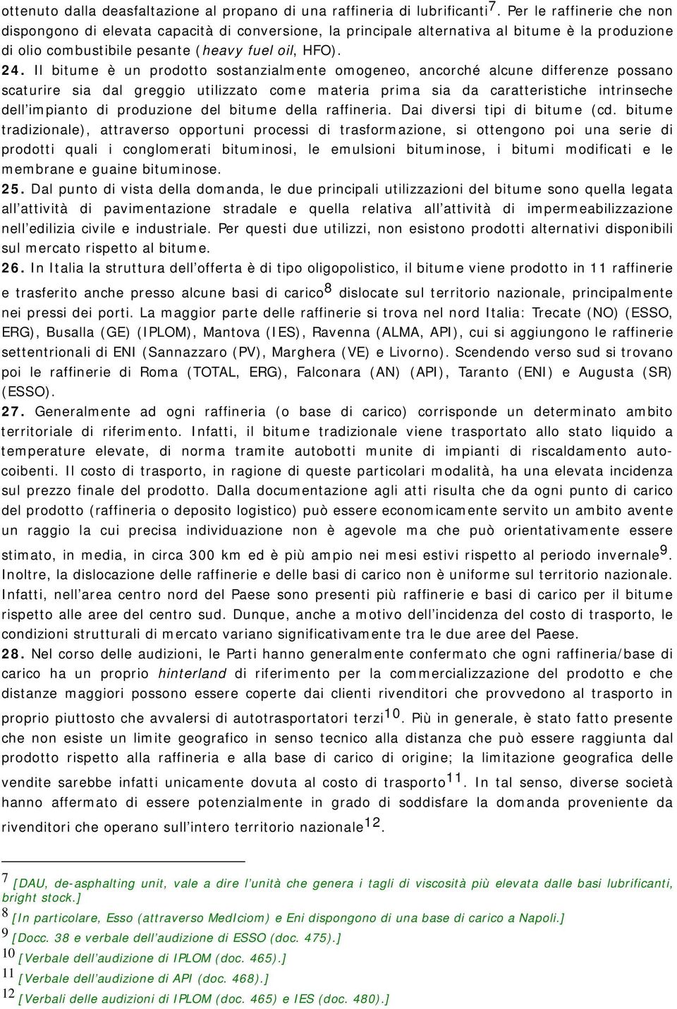 Il bitume è un prodotto sostanzialmente omogeneo, ancorché alcune differenze possano scaturire sia dal greggio utilizzato come materia prima sia da caratteristiche intrinseche dell impianto di