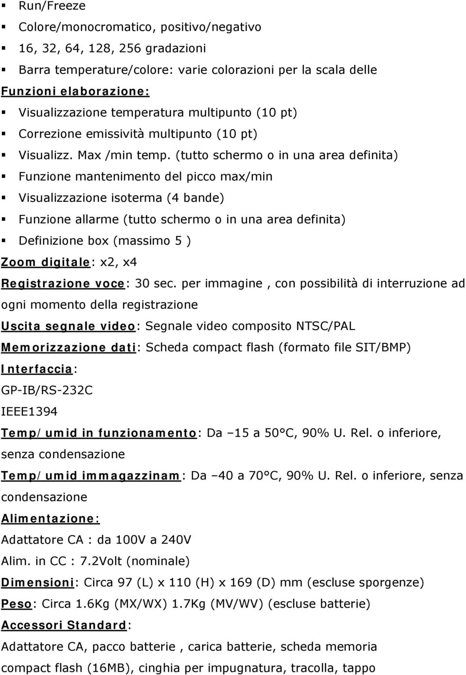 (tutto schermo o in una area definita) Funzione mantenimento del picco max/min Visualizzazione isoterma (4 bande) Funzione allarme (tutto schermo o in una area definita) Definizione box (massimo 5 )