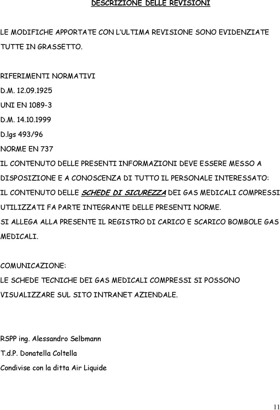 SICUREZZA DEI GAS MEDICALI COMPRESSI UTILIZZATI FA PARTE INTEGRANTE DELLE PRESENTI NORME. SI ALLEGA ALLA PRESENTE IL REGISTRO DI CARICO E SCARICO BOMBOLE GAS MEDICALI.