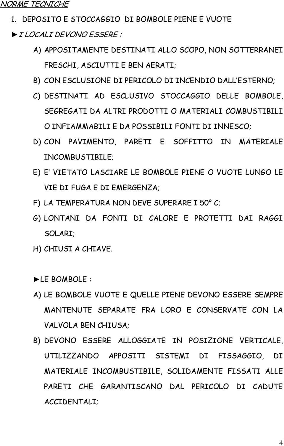 INCENDIO DALL ESTERNO; C) DESTINATI AD ESCLUSIVO STOCCAGGIO DELLE BOMBOLE, SEGREGATI DA ALTRI PRODOTTI O MATERIALI COMBUSTIBILI O INFIAMMABILI E DA POSSIBILI FONTI DI INNESCO; D) CON PAVIMENTO,