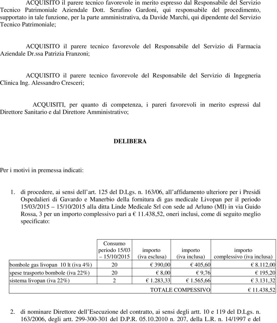 tecnico favorevole del Responsabile del Servizio di Farmacia Aziendale Dr.ssa Patrizia Franzoni; ACQUISITO il parere tecnico favorevole del Responsabile del Servizio di Ingegneria Clinica Ing.