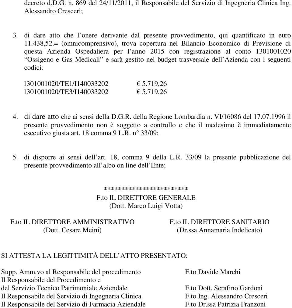 = (omnicomprensivo), trova copertura nel Bilancio Economico di Previsione di questa Azienda Ospedaliera per l anno 2015 con registrazione al conto 1301001020 Ossigeno e Gas Medicali e sarà gestito