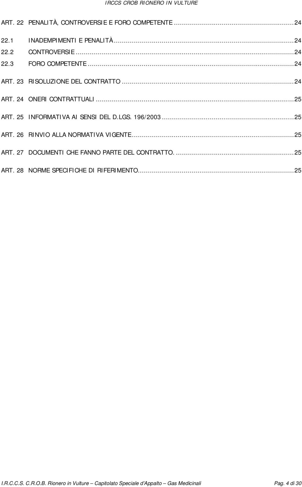 .. 25 ART. 26 RINVIO ALLA NORMATIVA VIGENTE... 25 ART. 27 DOCUMENTI CHE FANNO PARTE DEL CONTRATTO.... 25 ART. 28 NORME SPECIFICHE DI RIFERIMENTO.