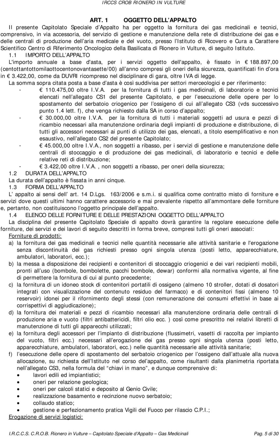 Basilicata di Rionero in Vulture, di seguito Istituto. 1.1 IMPORTO DELL APPALTO L'importo annuale a base d'asta, per i servizi oggetto dell'appalto, è fissato in 188.