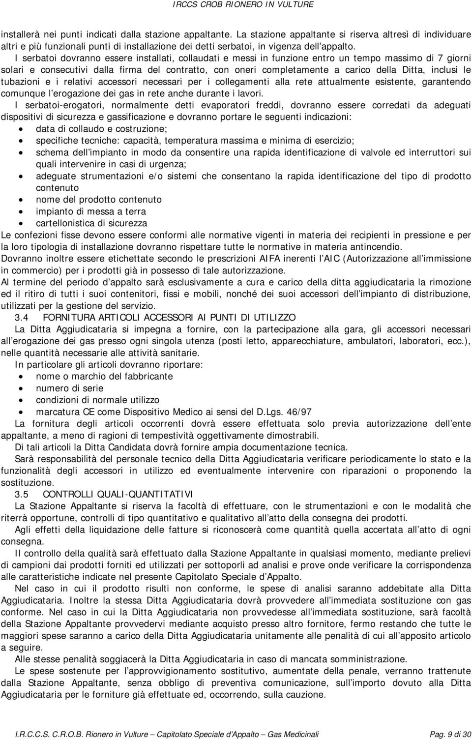 I serbatoi dovranno essere installati, collaudati e messi in funzione entro un tempo massimo di 7 giorni solari e consecutivi dalla firma del contratto, con oneri completamente a carico della Ditta,