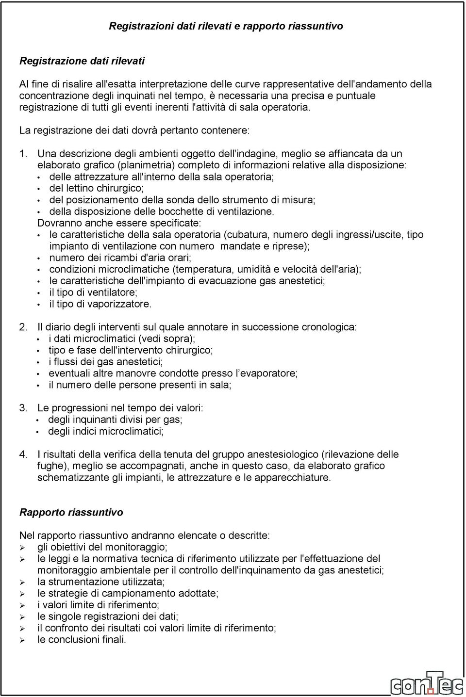 Una descrizione degli ambienti oggetto dell'indagine, meglio se affiancata da un elaborato grafico (planimetria) completo di informazioni relative alla disposizione: delle attrezzature all'interno