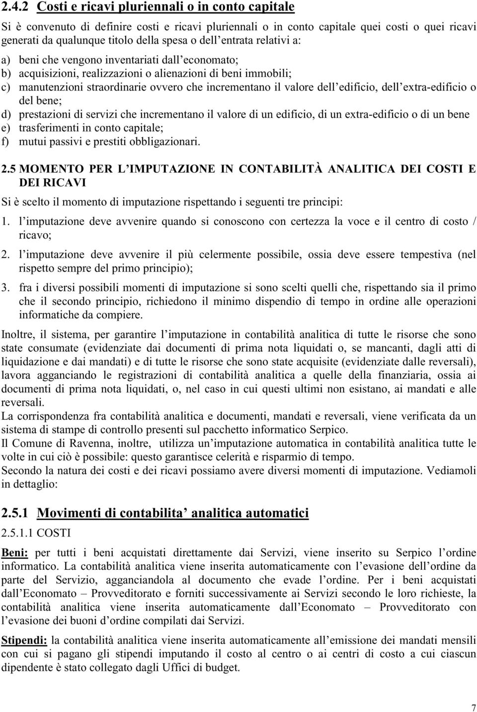 dell edificio, dell extra-edificio o del bene; d) prestazioni di servizi che incrementano il valore di un edificio, di un extra-edificio o di un bene e) trasferimenti in conto capitale; f) mutui