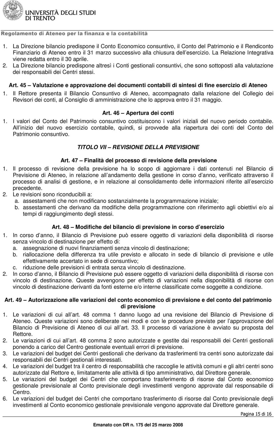 La Direzione bilancio predispone altresì i Conti gestionali consuntivi, che sono sottoposti alla valutazione dei responsabili dei Centri stessi. Art.