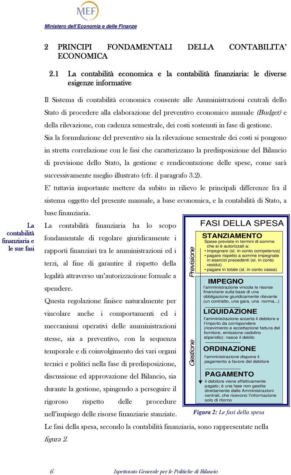 centrali dello Stato di procedere alla elaborazione del preventivo economico annuale (Budget) e della rilevazione, con cadenza semestrale, dei costi sostenuti in fase di gestione.