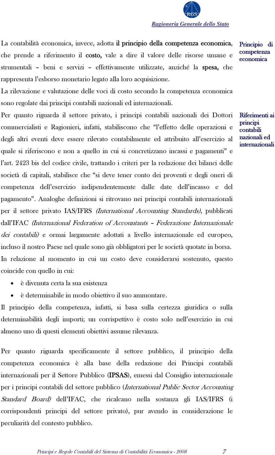 La rilevazione e valutazione delle voci di costo secondo la competenza economica sono regolate dai principi contabili nazionali ed internazionali.