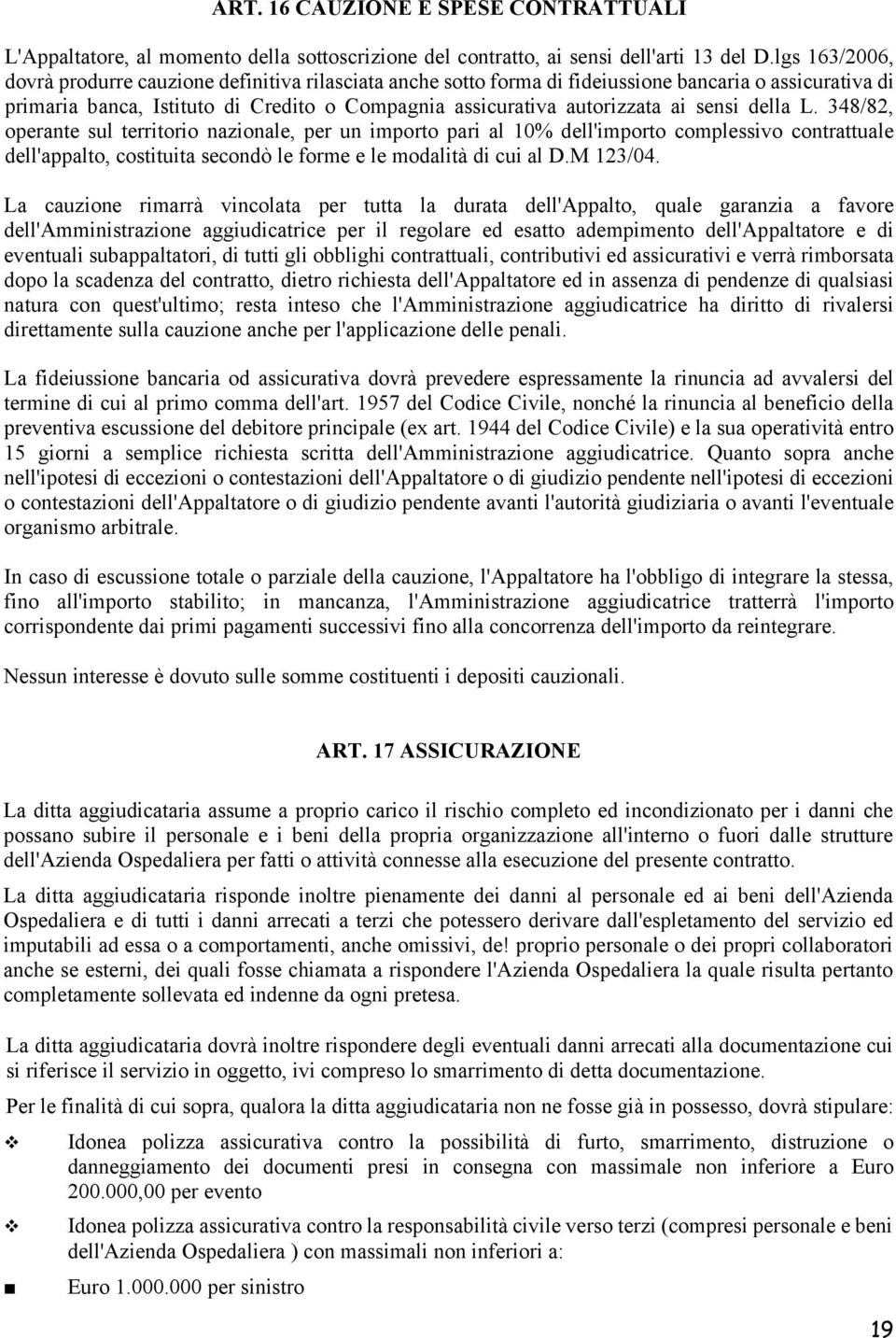 sensi della L. 348/82, operante sul territorio nazionale, per un importo pari al 10% dell'importo complessivo contrattuale dell'appalto, costituita secondò le forme e le modalità di cui al D.M 123/04.