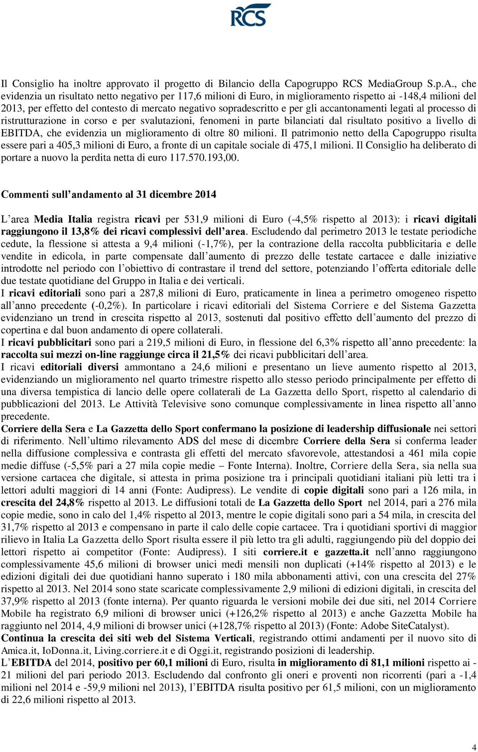 accantonamenti legati al processo di ristrutturazione in corso e per svalutazioni, fenomeni in parte bilanciati dal risultato positivo a livello di EBITDA, che evidenzia un miglioramento di oltre 80