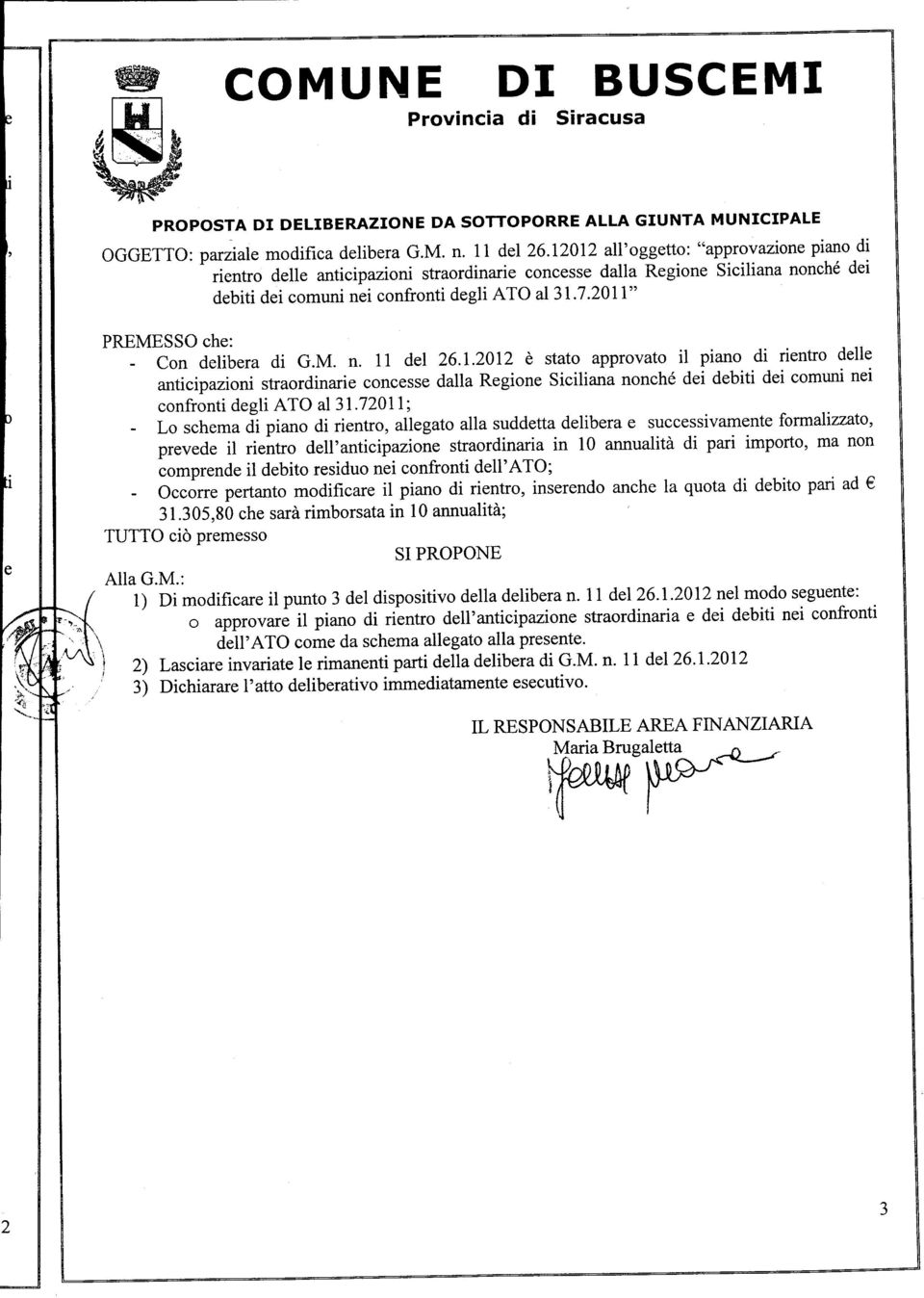 - Con delibera di G.M. n. 11 del 26.1.2012 è stato approvato il piano di rientro delle anticipazioni straordinarie concesse dalla Regione Siciliana nonché dei debiti dei comuni nei confronti degli ATO al31.