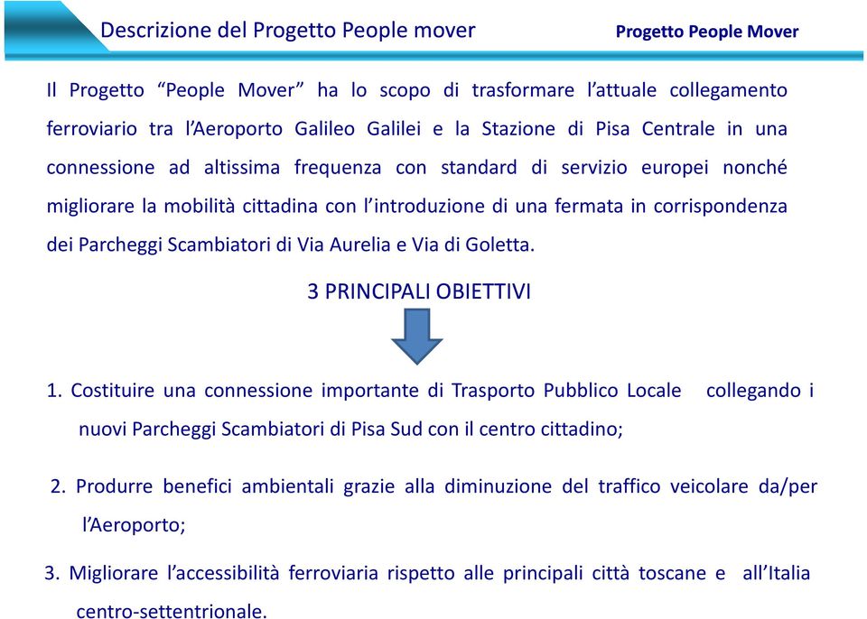 Aurelia e Via di Goletta. 3 PRINCIPALI OBIETTIVI 1. Costituire una connessione importante di Trasporto Pubblico Locale collegando i nuovi Parcheggi Scambiatori di Pisa Sud con il centro cittadino; 2.