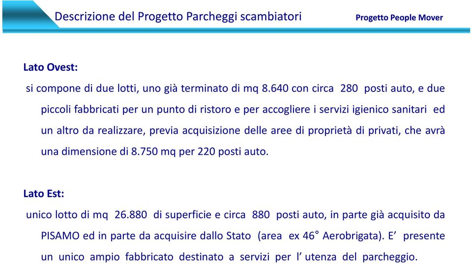 previa acquisizione delle aree di proprietà di privati, che avrà unadimensionedi8.750mqper220postiauto. Lato Est: unico lotto di mq 26.