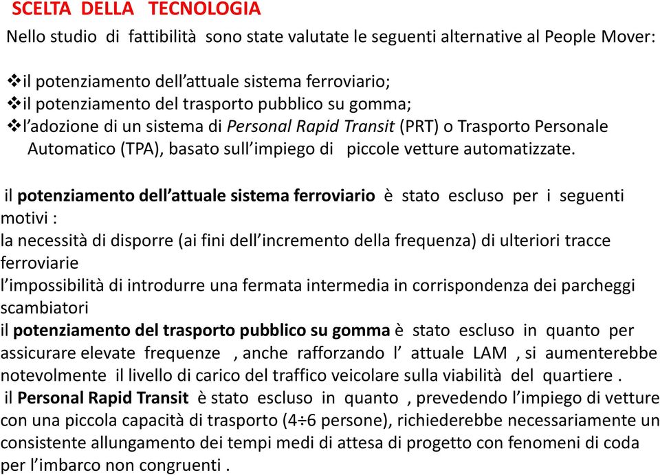 il potenziamento dell attuale sistema ferroviario è stato escluso per i seguenti motivi : la necessità di disporre (ai fini dell incremento della frequenza) di ulteriori tracce ferroviarie l