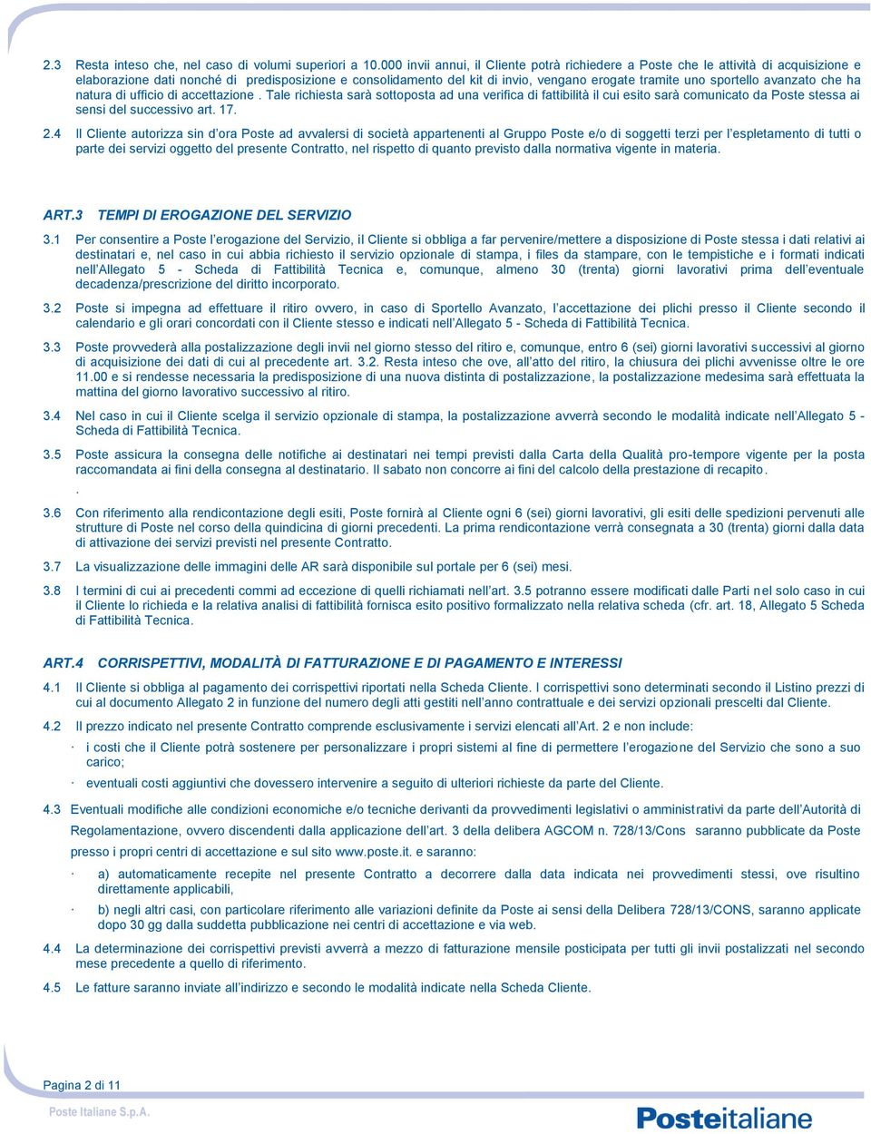 sportello avanzato che ha natura di ufficio di accettazione. Tale richiesta sarà sottoposta ad una verifica di fattibilità il cui esito sarà comunicato da Poste stessa ai sensi del successivo art. 17.