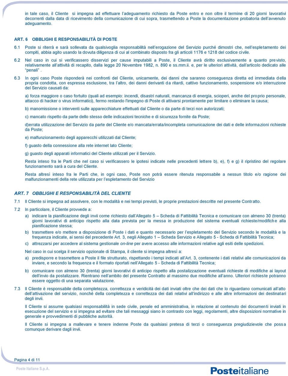 1 Poste si riterrà e sarà sollevata da qualsivoglia responsabilità nell erogazione del Servizio purché dimostri che, nell espletamento dei compiti, abbia agito usando la dovuta diligenza di cui al