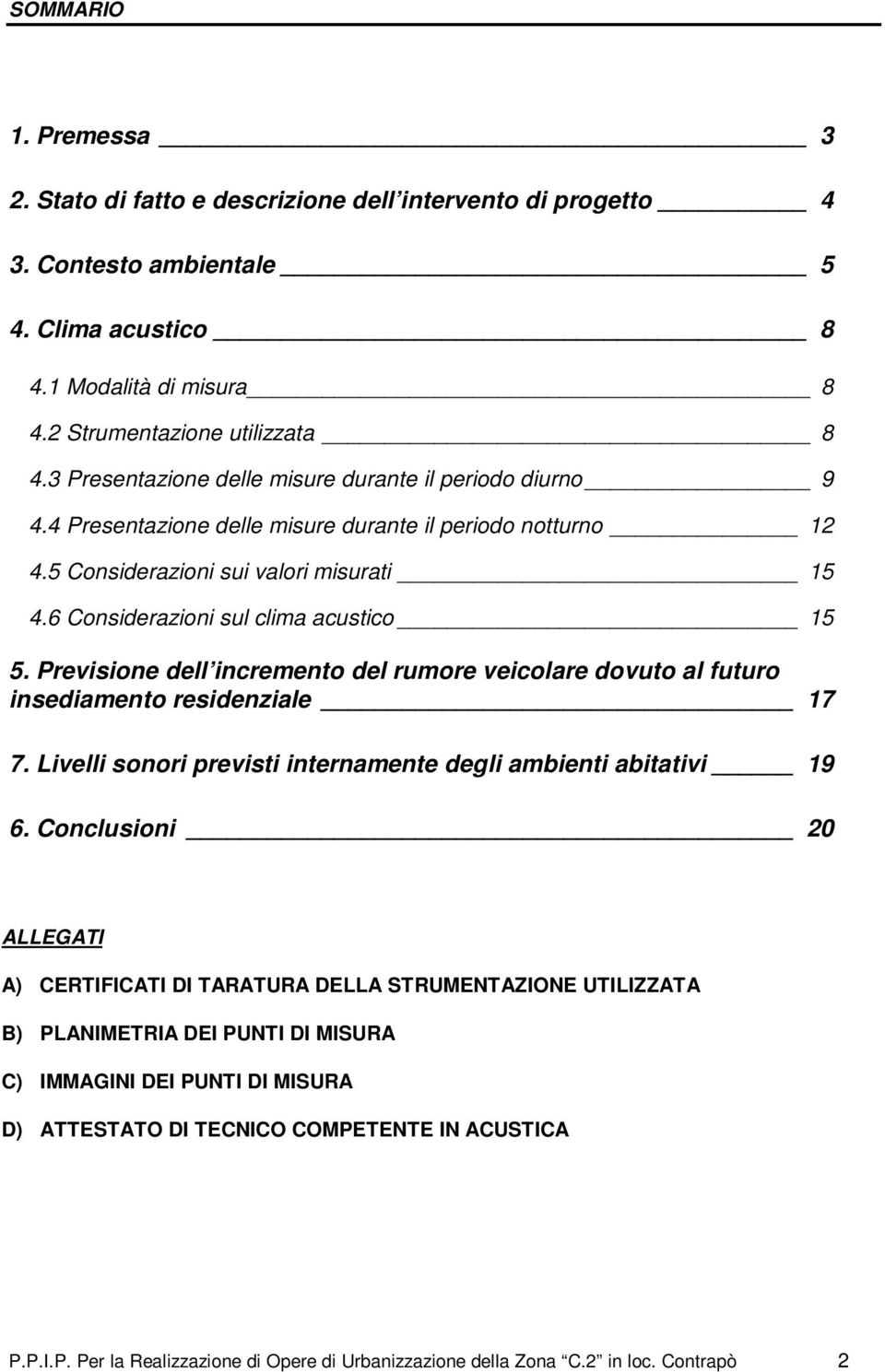 6 Considerazioni sul clima acustico 15 5. Previsione dell incremento del rumore veicolare dovuto al futuro insediamento residenziale 17 7.