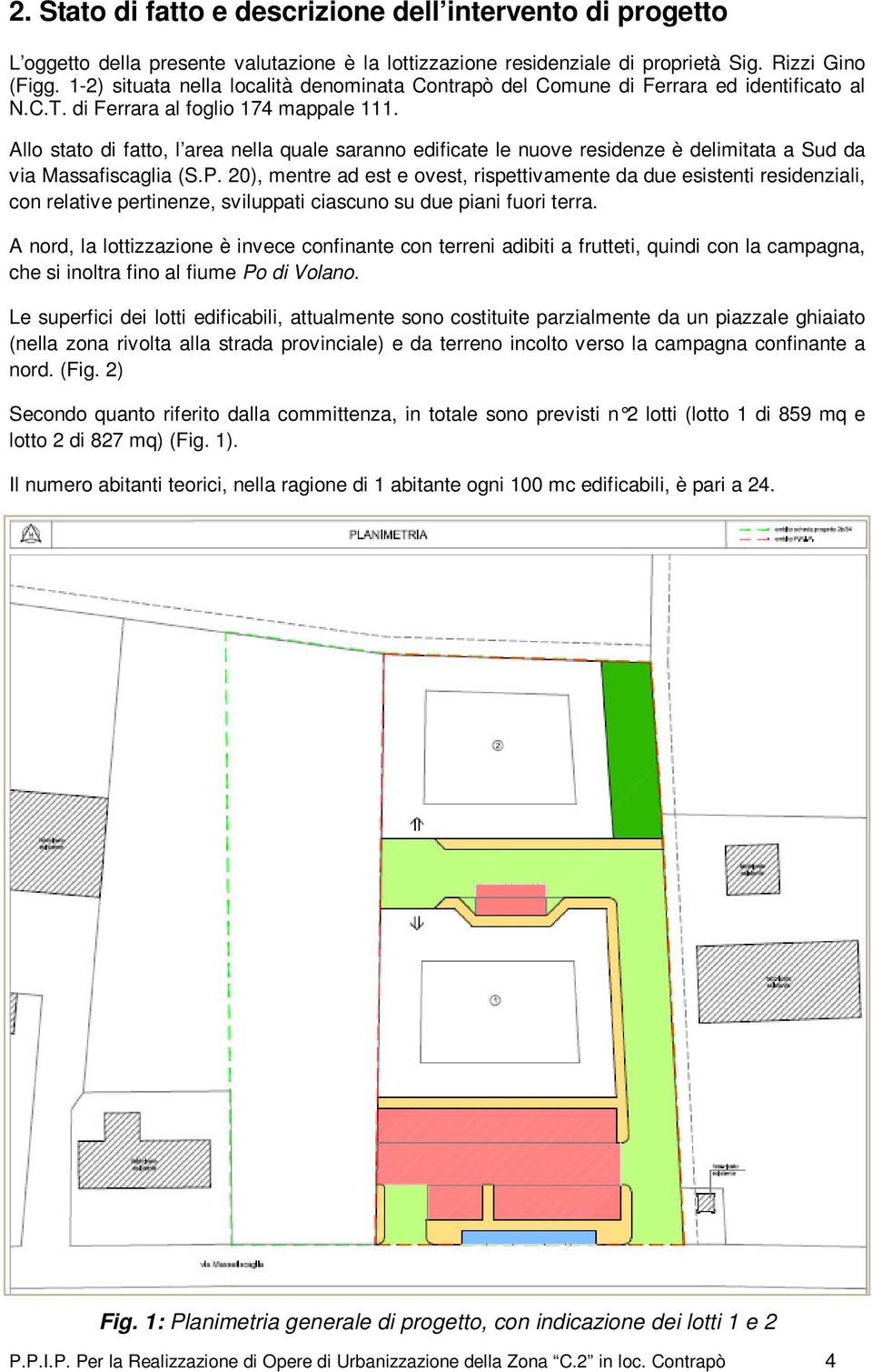 Allo stato di fatto, l area nella quale saranno edificate le nuove residenze è delimitata a Sud da via Massafiscaglia (S.P.