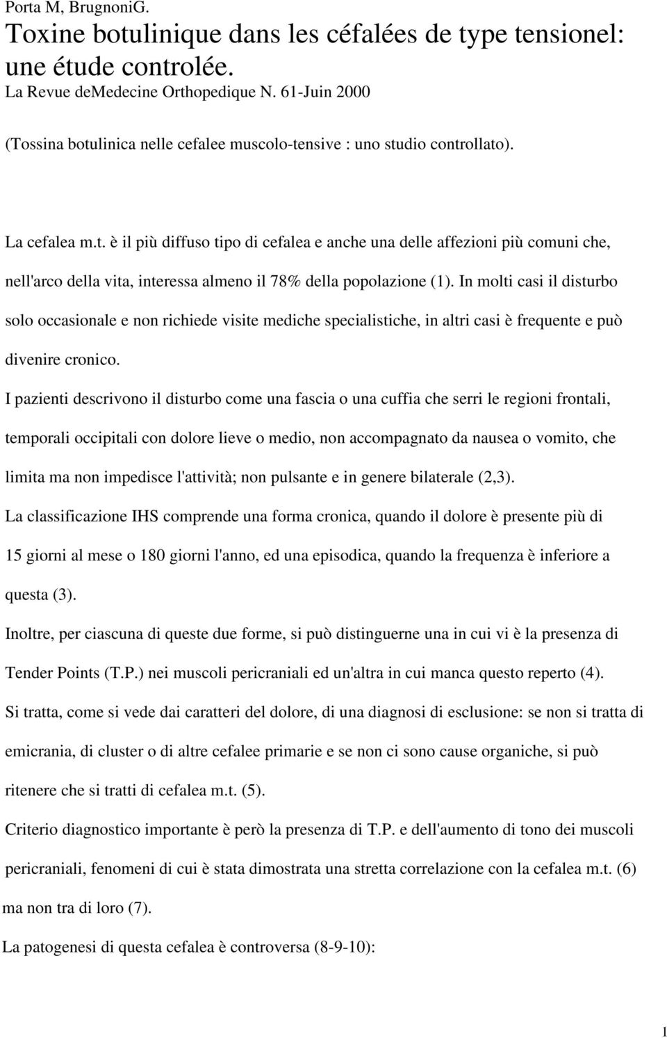 In molti casi il disturbo solo occasionale e non richiede visite mediche specialistiche, in altri casi è frequente e può divenire cronico.