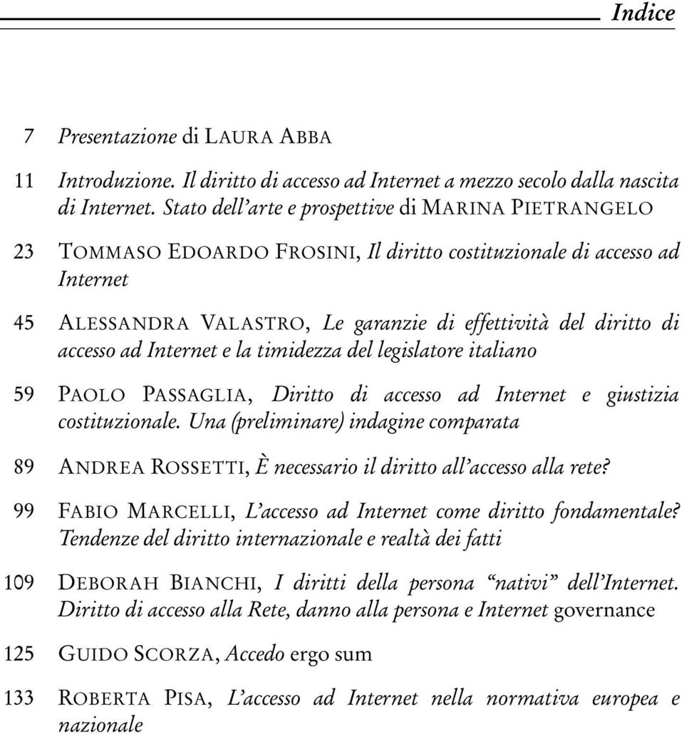 accesso ad Internet e la timidezza del legislatore italiano 59 PAOLO PASSAGLIA, Diritto di accesso ad Internet e giustizia costituzionale.