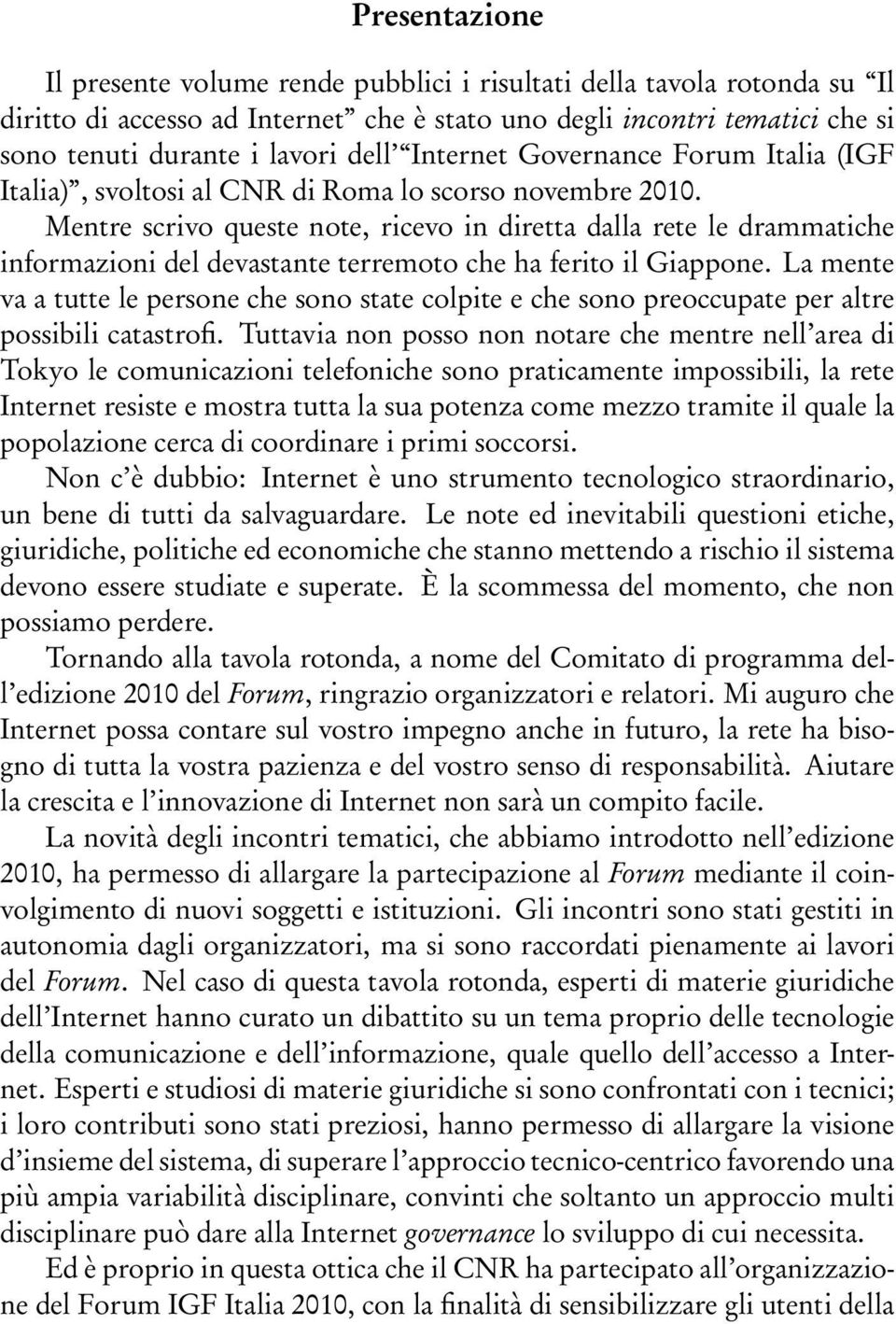 Mentre scrivo queste note, ricevo in diretta dalla rete le drammatiche informazioni del devastante terremoto che ha ferito il Giappone.