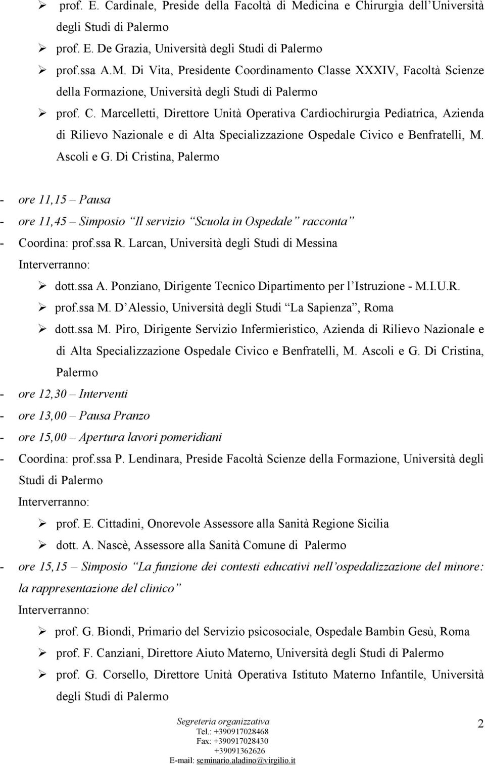 Di Cristina, Palermo - ore 11,15 Pausa - ore 11,45 Simposio Il servizio Scuola in Ospedale racconta - Coordina: prof.ssa R. Larcan, Università degli Studi di Messina! dott.ssa A.