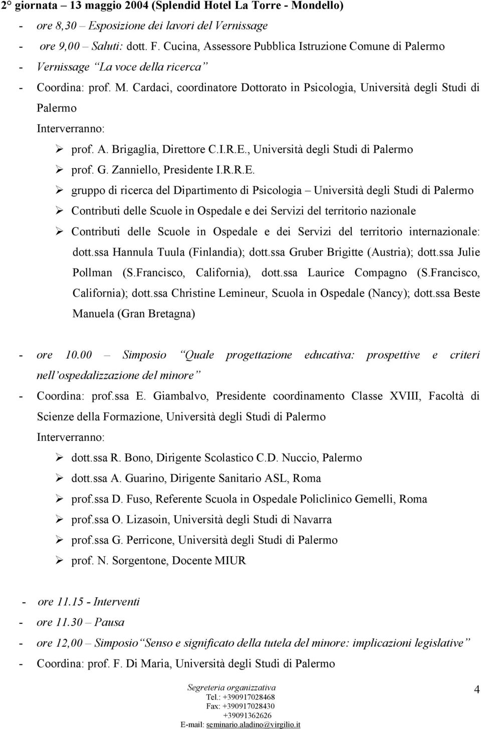 I.R.E., Università degli Studi di Palermo! prof. G. Zanniello, Presidente I.R.R.E.! gruppo di ricerca del Dipartimento di Psicologia Università degli Studi di Palermo!