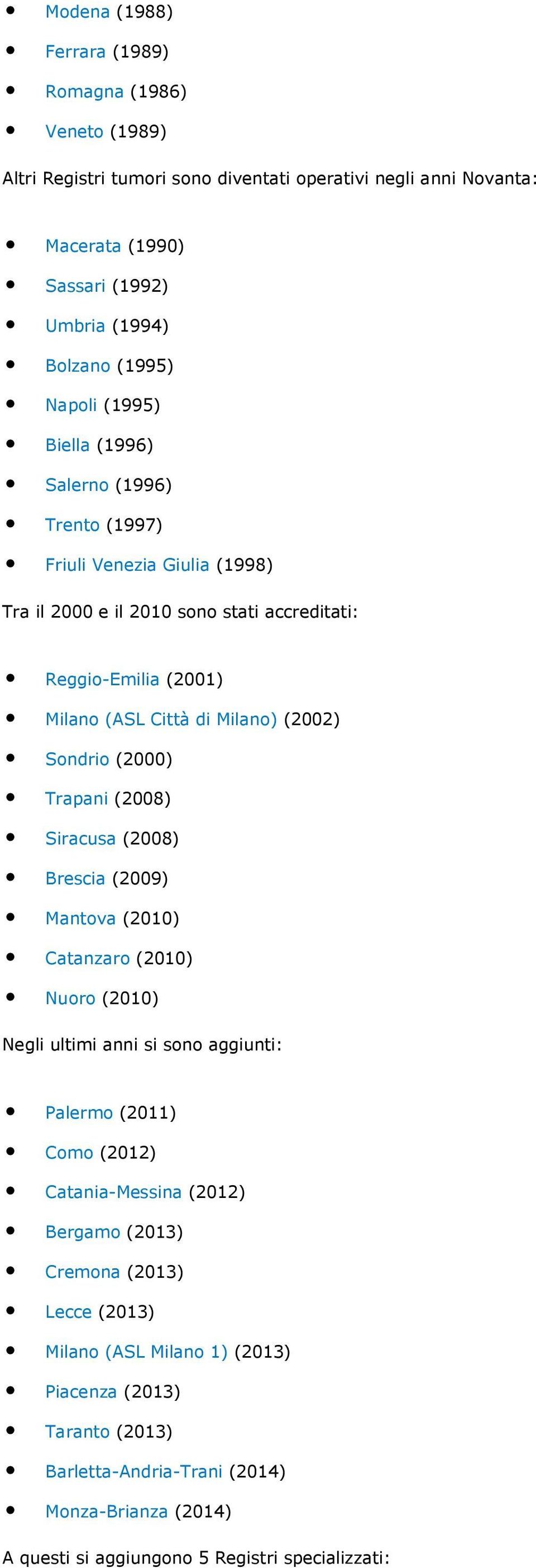 (2000) Trapani (2008) Siracusa (2008) Brescia (2009) Mantova (2010) Catanzaro (2010) Nuoro (2010) Negli ultimi anni si sono aggiunti: Palermo (2011) Como (2012) Catania-Messina (2012) Bergamo