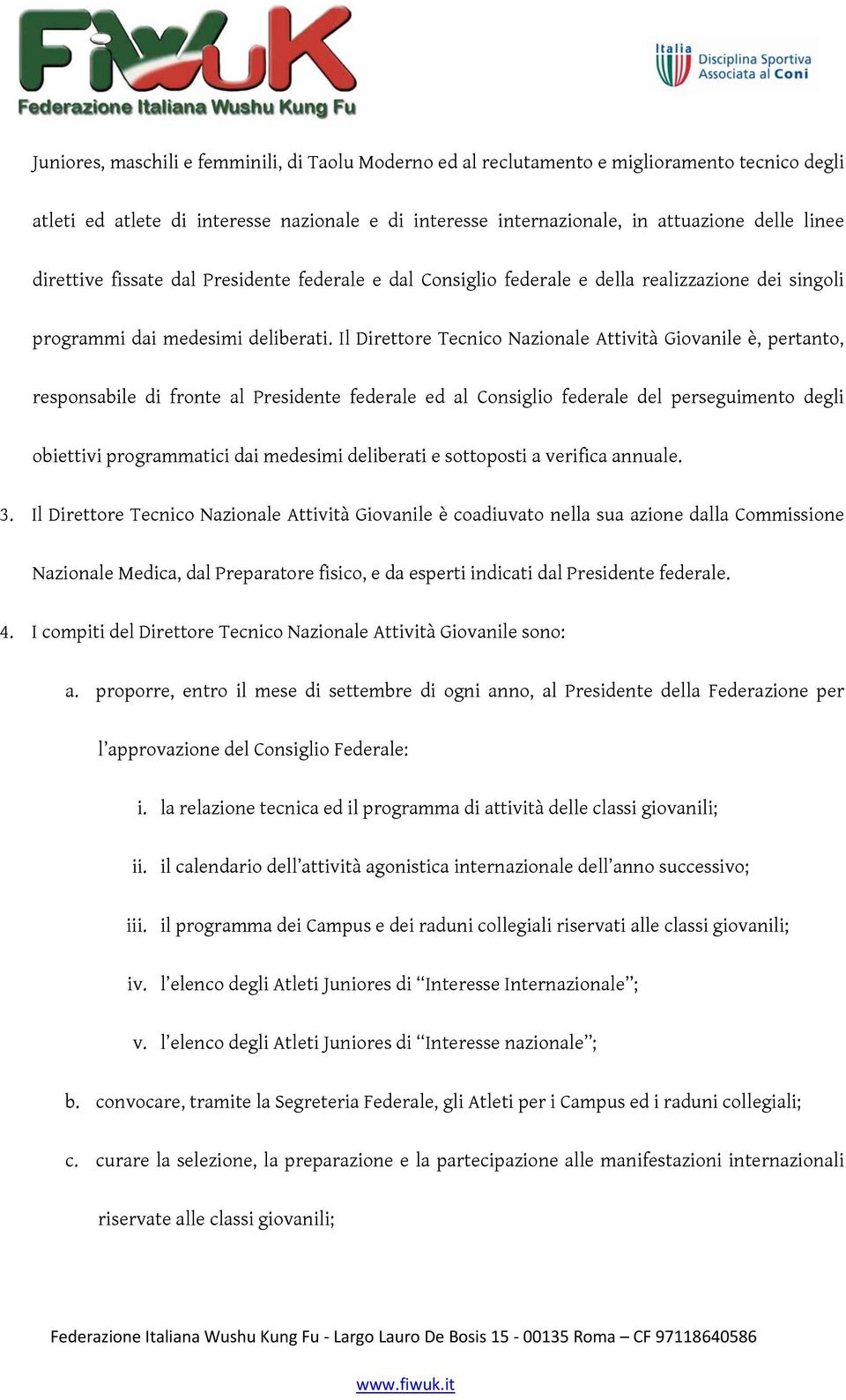 Il Direttore Tecnico Nazionale Attività Giovanile è, pertanto, responsabile di fronte al Presidente federale ed al Consiglio federale del perseguimento degli obiettivi programmatici dai medesimi