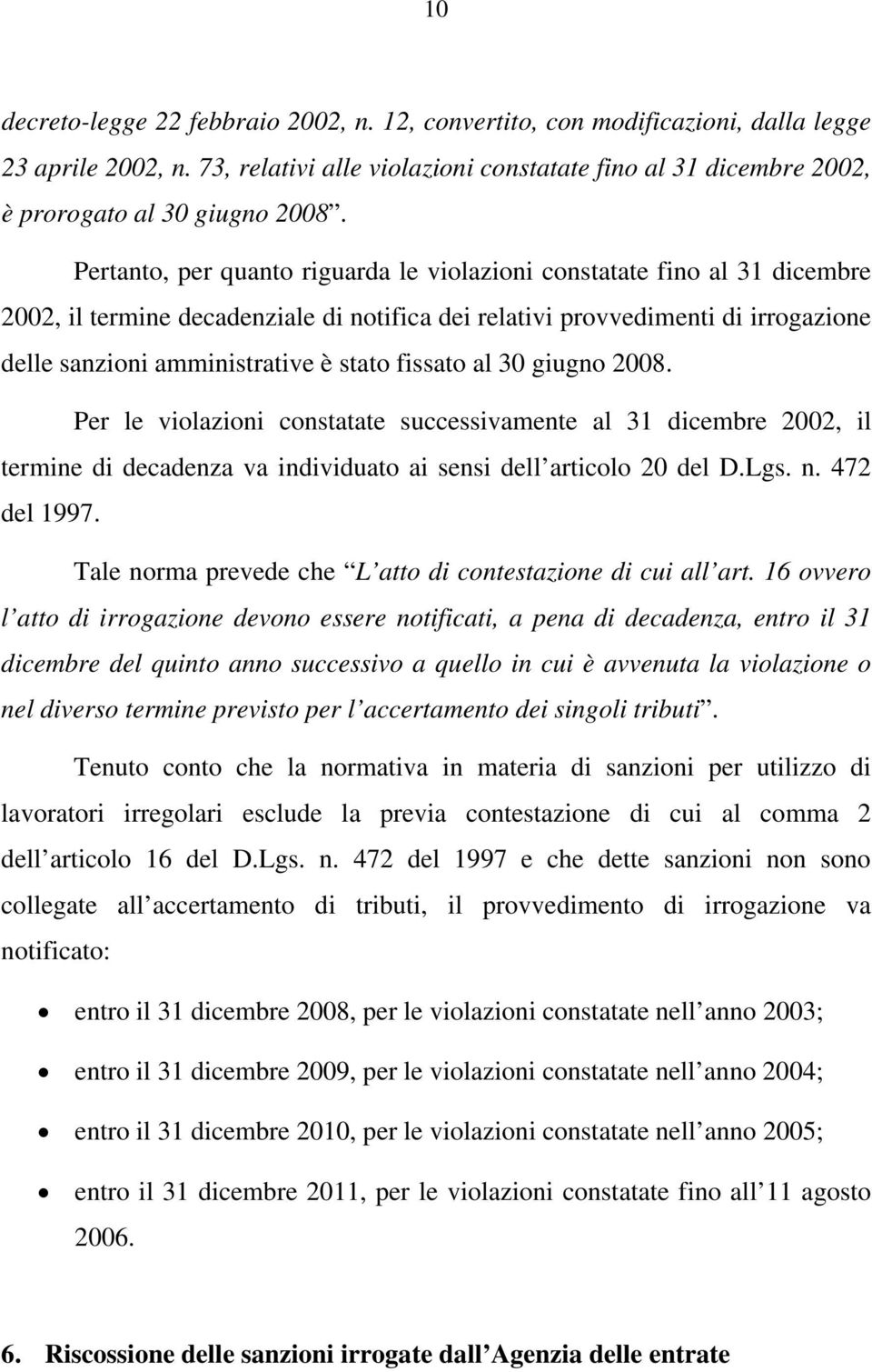 fissato al 30 giugno 2008. Per le violazioni constatate successivamente al 31 dicembre 2002, il termine di decadenza va individuato ai sensi dell articolo 20 del D.Lgs. n. 472 del 1997.