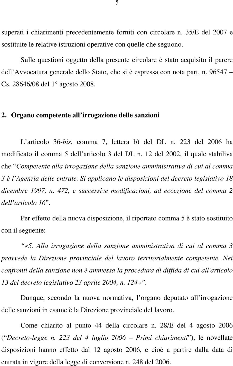 646/08 del 1 agosto 2008. 2. Organo competente all irrogazione delle sanzioni L articolo 36-bis, comma 7, lettera b) del DL n. 223 del 2006 ha modificato il comma 5 dell articolo 3 del DL n.