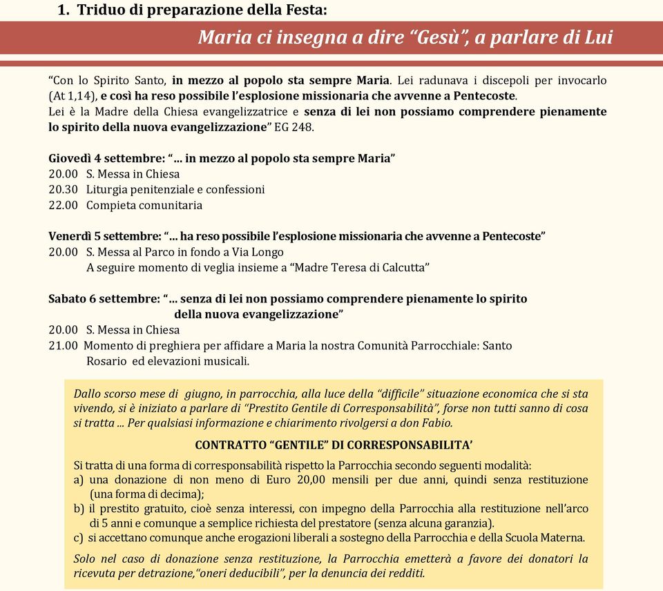 Lei e la Madre della Chiesa evangelizzatrice e senza di lei non possiamo comprendere pienamente lo spirito della nuova evangelizzazione EG 248.