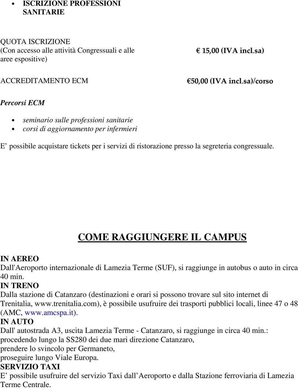 COME RAGGIUNGERE IL CAMPUS IN AEREO Dall'Aeroporto internazionale di Lamezia Terme (SUF), si raggiunge in autobus o auto in circa 40 min.