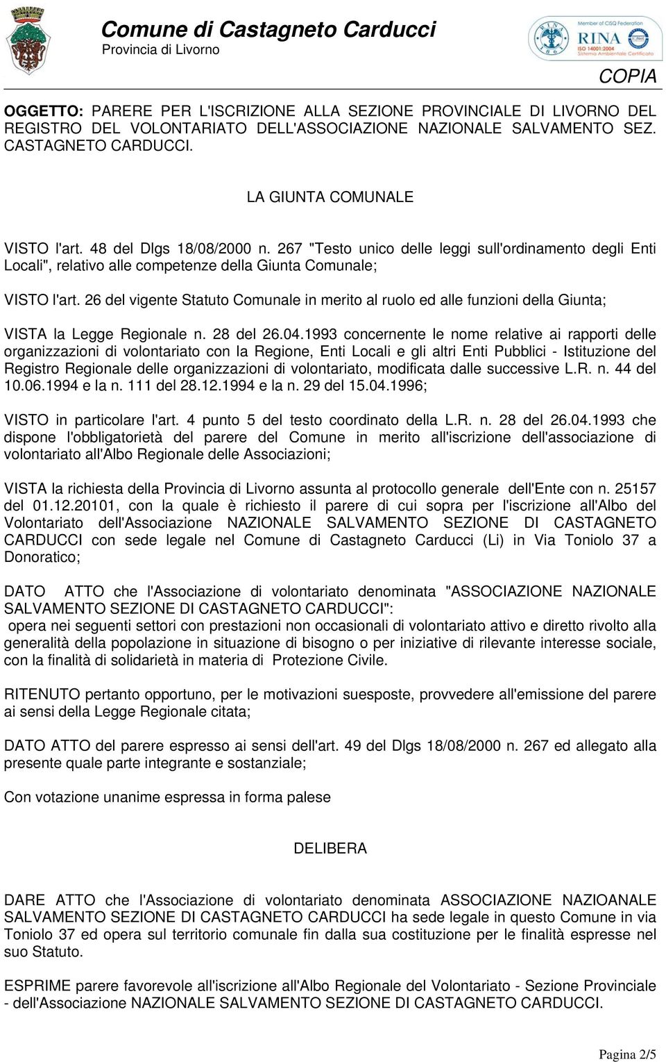 26 del vigente Statuto Comunale in merito al ruolo ed alle funzioni della Giunta; VISTA la Legge Regionale n. 28 del 26.04.